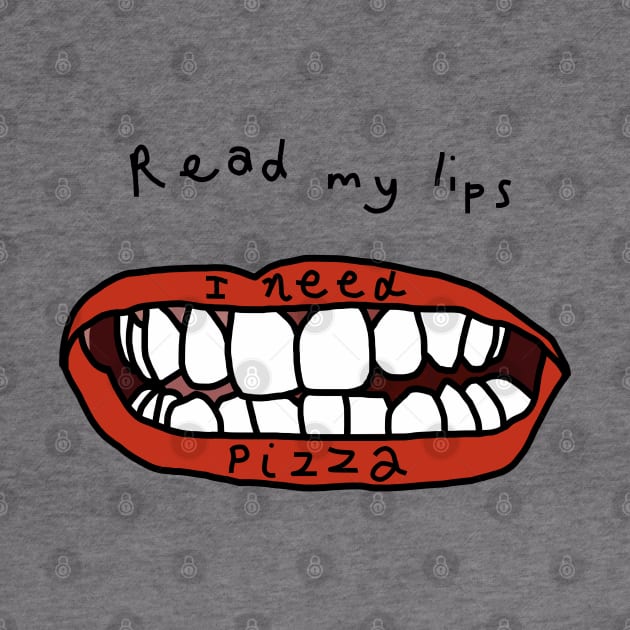 Read My Lips I Need Pizza Funny Food Face by ellenhenryart